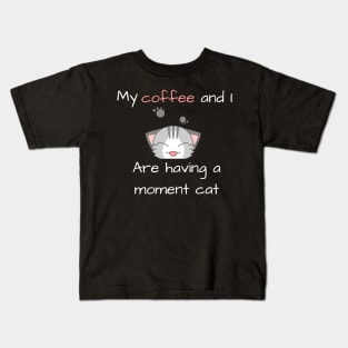 My coffee and I are having a moment cat Kids T-Shirt